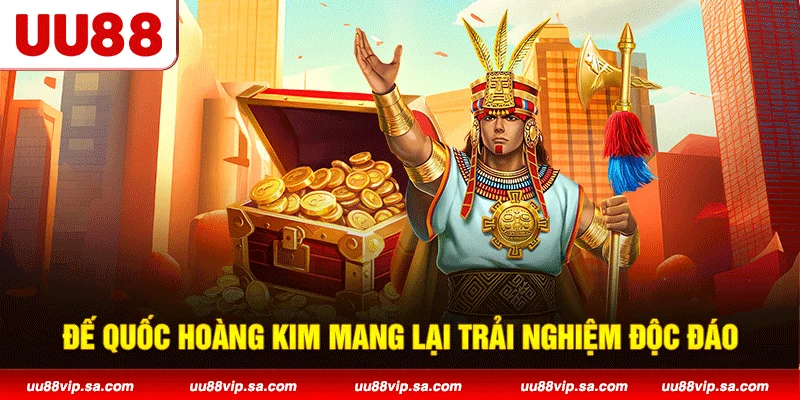 Đế Quốc Hoàng Kim mang lại trải nghiệm độc đáo