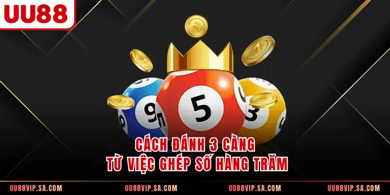 Cách đánh 3 càng từ việc ghép số hàng trăm